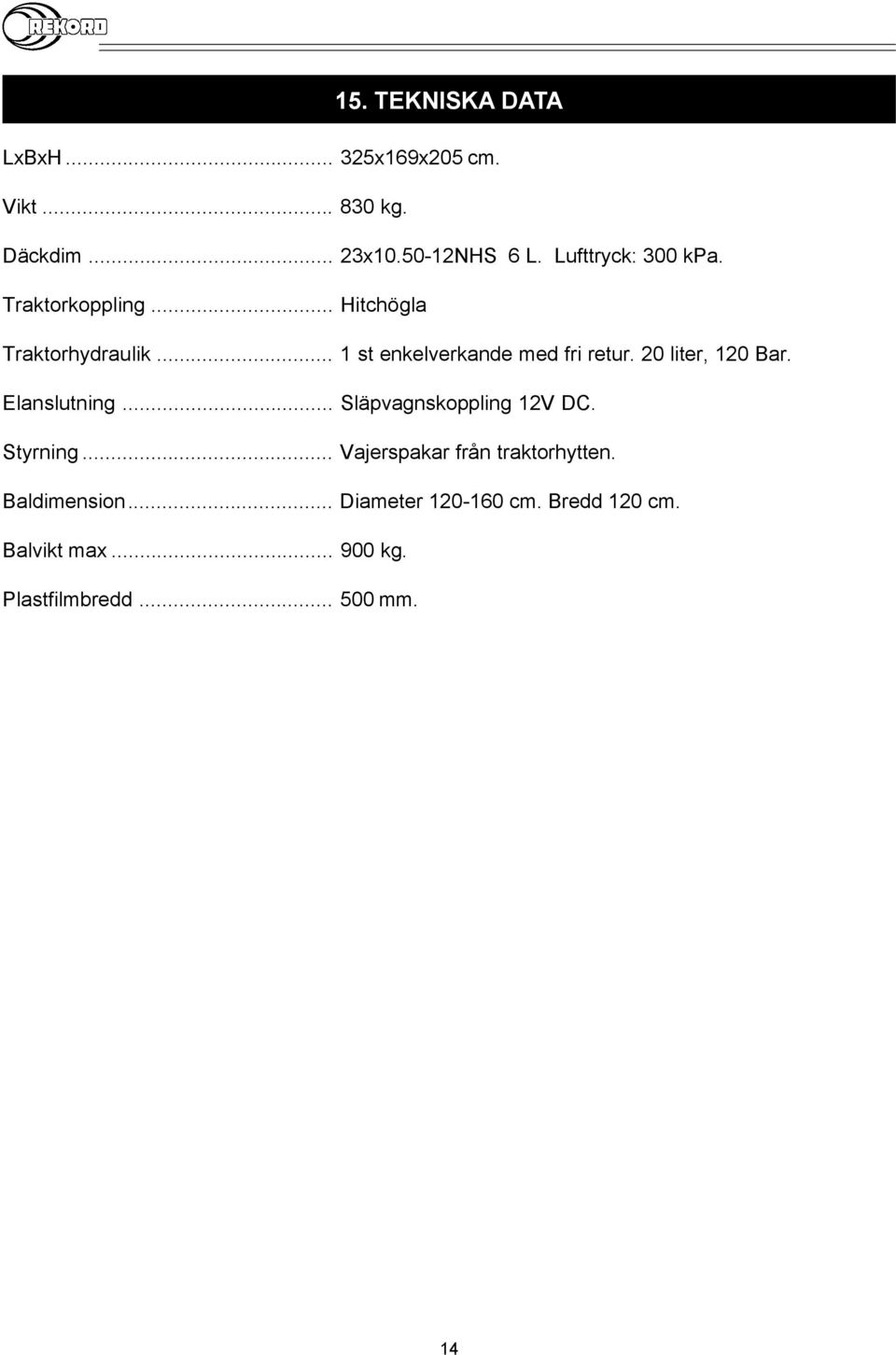 20 liter, 120 Bar. Elanslutning... Släpvagnskoppling 12V DC. Styrning.