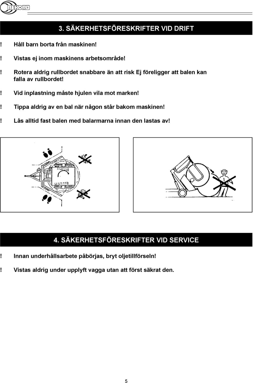 ! Vid inplastning måste hjulen vila mot marken!! Tippa aldrig av en bal när någon står bakom maskinen!