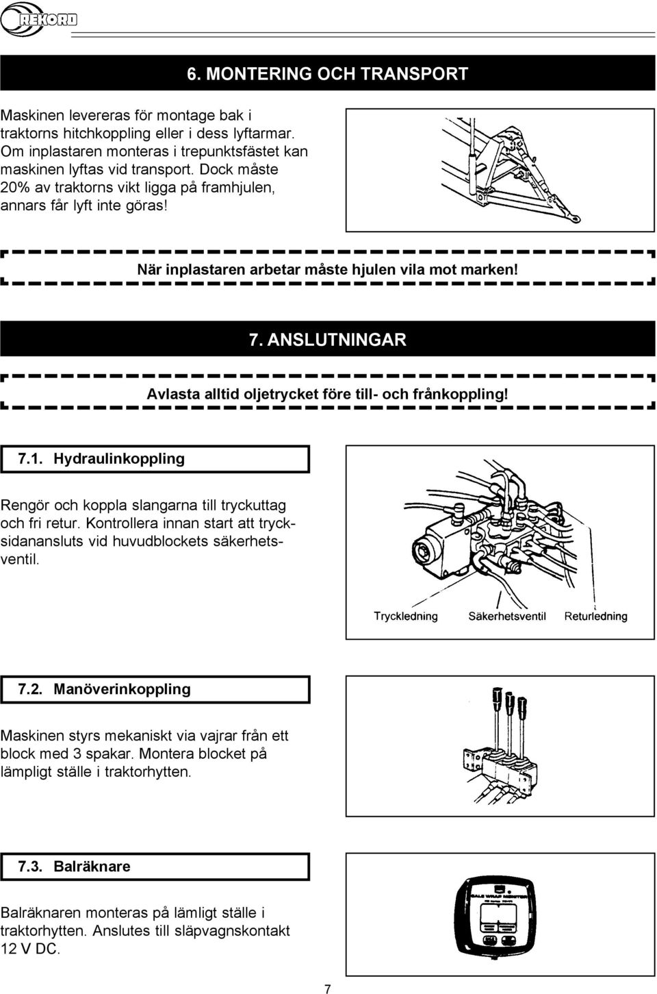 ANSLUTNINGAR Avlasta alltid oljetrycket före till- och frånkoppling! 7.1. Hydraulinkoppling Rengör och koppla slangarna till tryckuttag och fri retur.