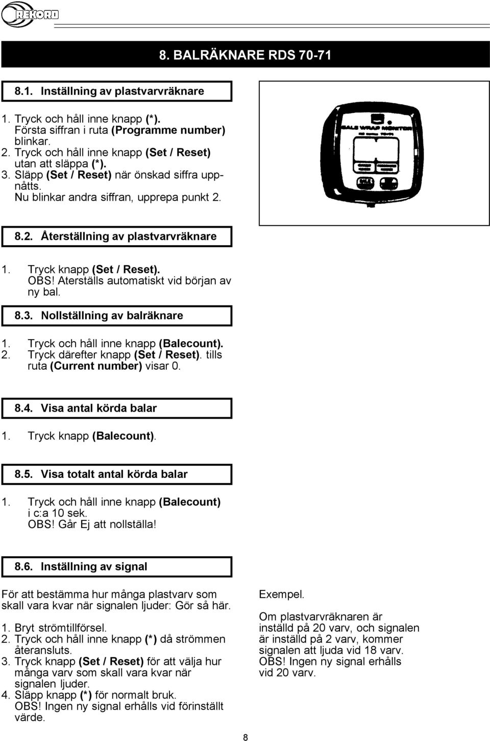 Tryck knapp (Set / Reset). OBS! Aterställs automatiskt vid början av ny bal. 8.3. Nollställning av balräknare 1. Tryck och håll inne knapp (Balecount). 2. Tryck därefter knapp (Set / Reset).