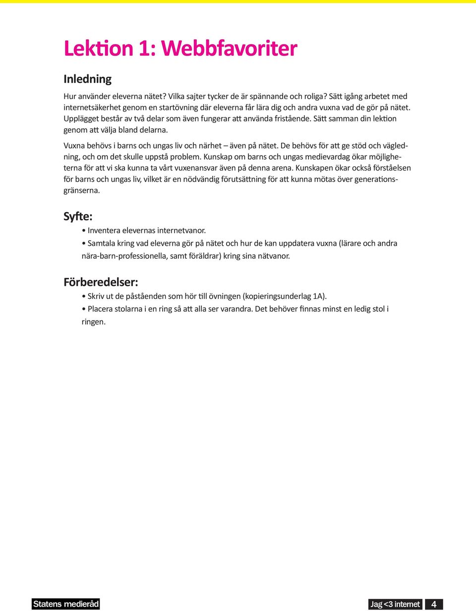 Sä samman din lek on genom a välja bland delarna. Vuxna behövs i barns och ungas liv och närhet även på nätet. De behövs för a ge stöd och vägledning, och om det skulle uppstå problem.