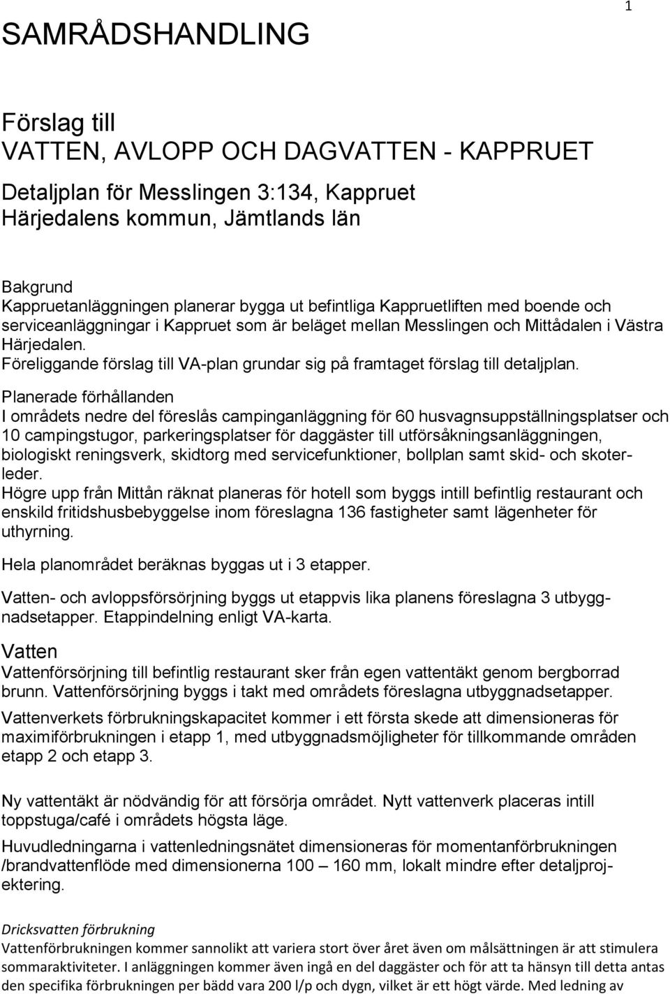 Föreliggande förslag till VA-plan grundar sig på framtaget förslag till detaljplan.