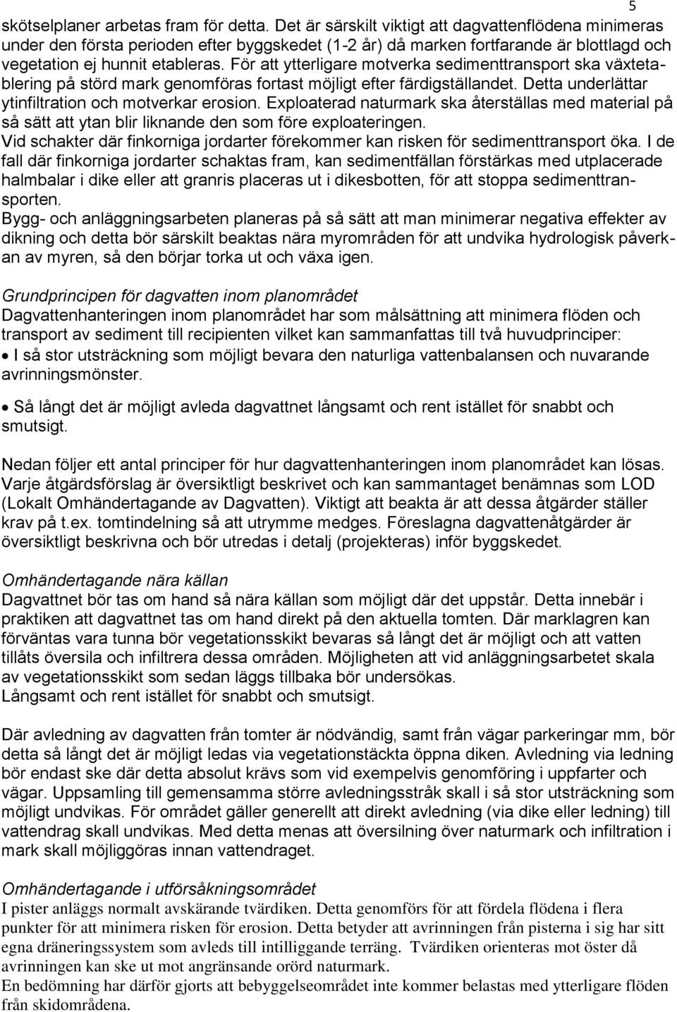 För att ytterligare motverka sedimenttransport ska växtetablering på störd mark genomföras fortast möjligt efter färdigställandet. Detta underlättar ytinfiltration och motverkar erosion.