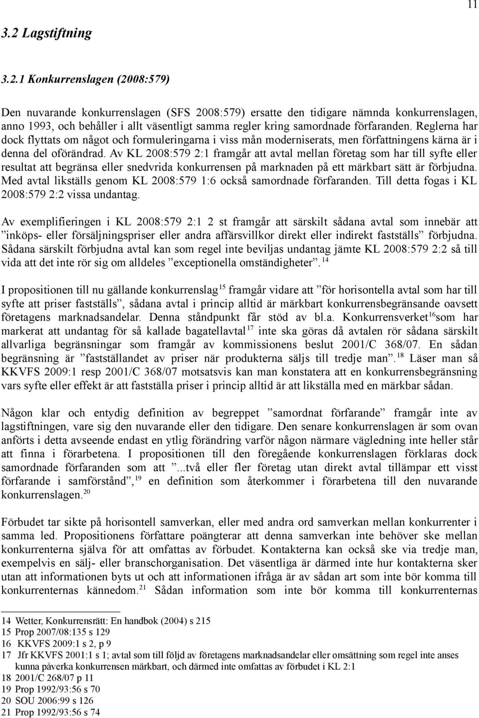 1 Konkurrenslagen (2008:579) Den nuvarande konkurrenslagen (SFS 2008:579) ersatte den tidigare nämnda konkurrenslagen, anno 1993, och behåller i allt väsentligt samma regler kring samordnade