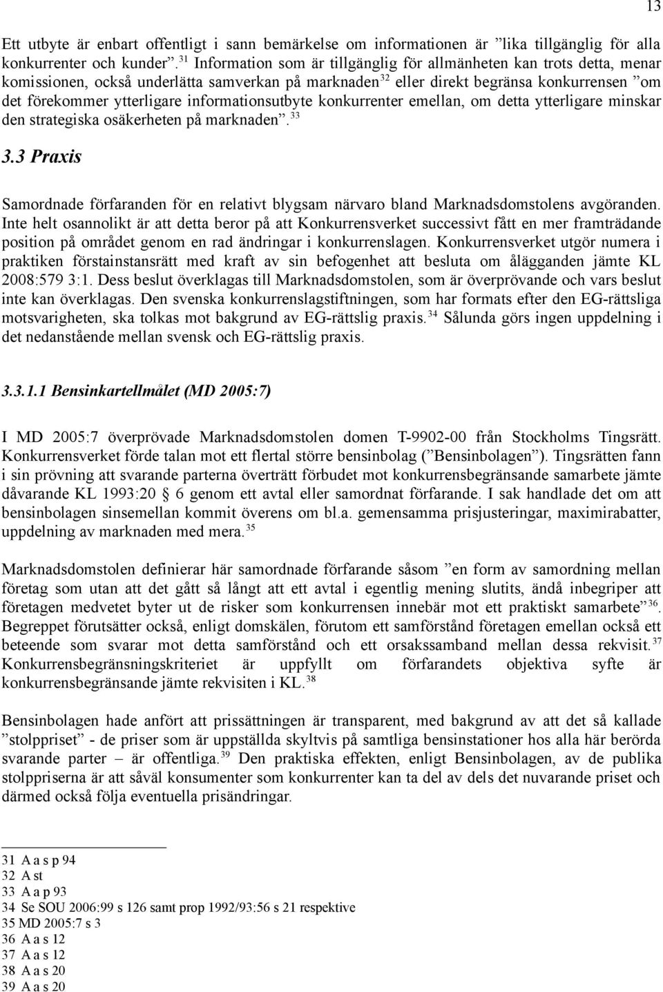 informationsutbyte konkurrenter emellan, om detta ytterligare minskar den strategiska osäkerheten på marknaden. 33 3.