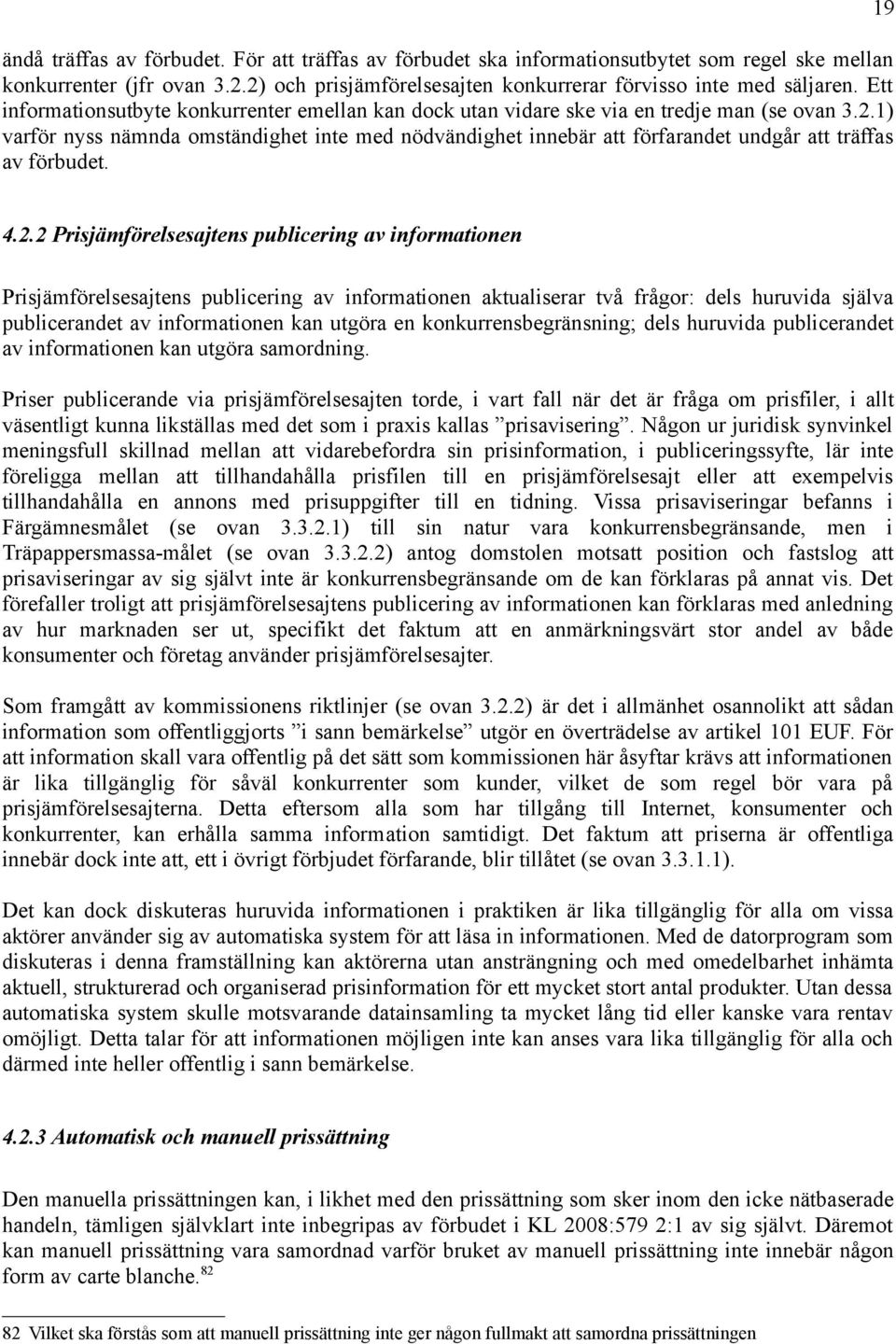 1) varför nyss nämnda omständighet inte med nödvändighet innebär att förfarandet undgår att träffas av förbudet. 19 4.2.