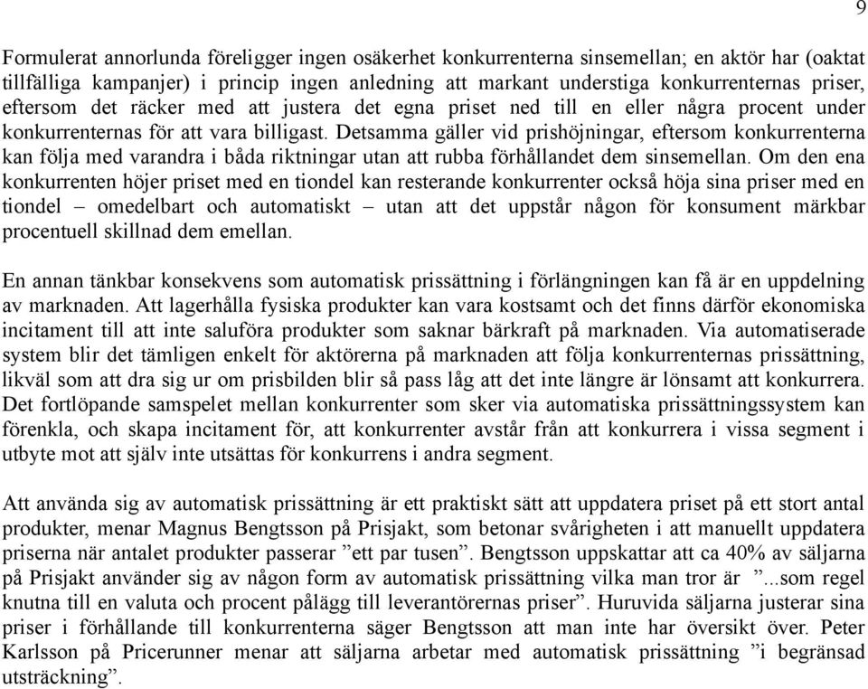 Detsamma gäller vid prishöjningar, eftersom konkurrenterna kan följa med varandra i båda riktningar utan att rubba förhållandet dem sinsemellan.