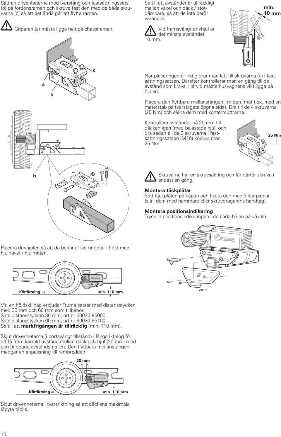 Vid framsvängt drivhjul är det minsta avståndet 10 mm. min. 10 mm a b c När placeringen är riktig drar man lätt till skruvarna (c) i fastsättningssatsen.