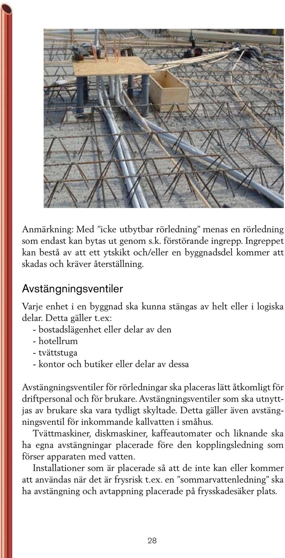 Avstängningsventiler Varje enhet i en byggnad ska kunna stängas av helt eller i logiska delar. Detta gäller t.