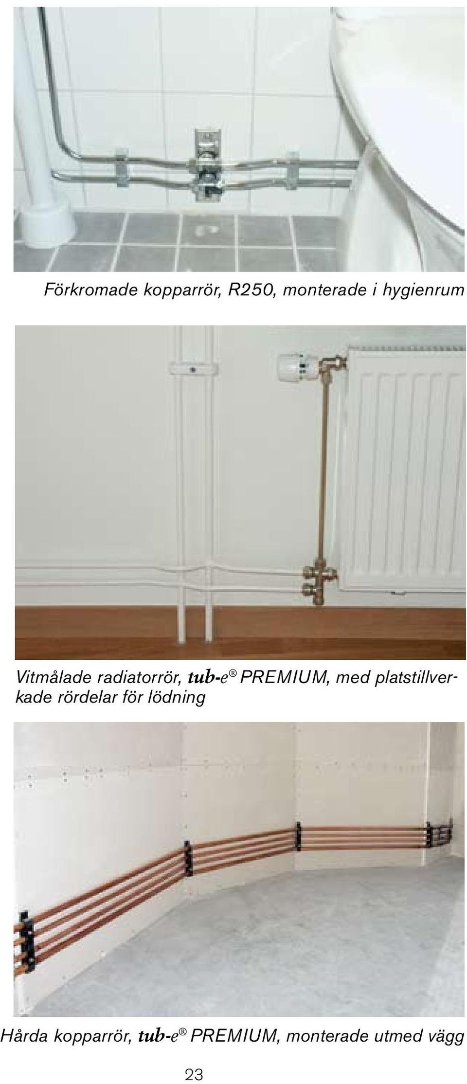 PREMIUM, med platstillverkade rördelar för