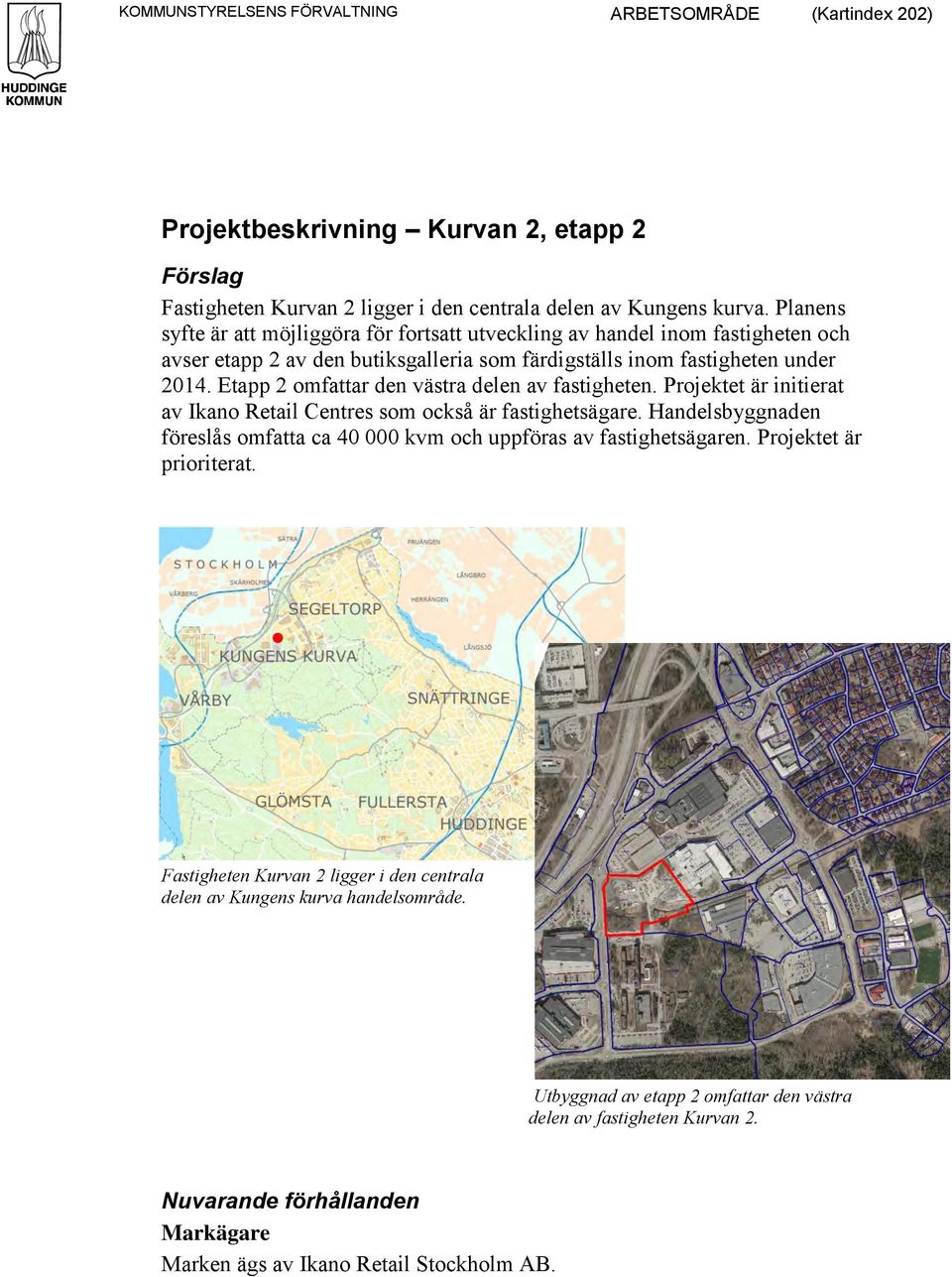 Etapp 2 omfattar den västra delen av fastigheten. Projektet är initierat av Ikano Retail Centres som också är fastighetsägare.