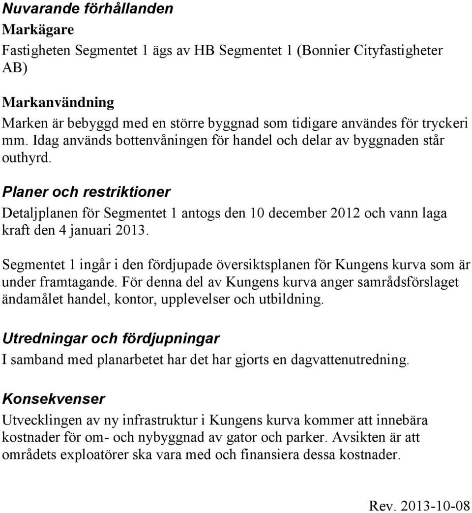 Planer och restriktioner Detaljplanen för Segmentet 1 antogs den 10 december 2012 och vann laga kraft den 4 januari 2013.