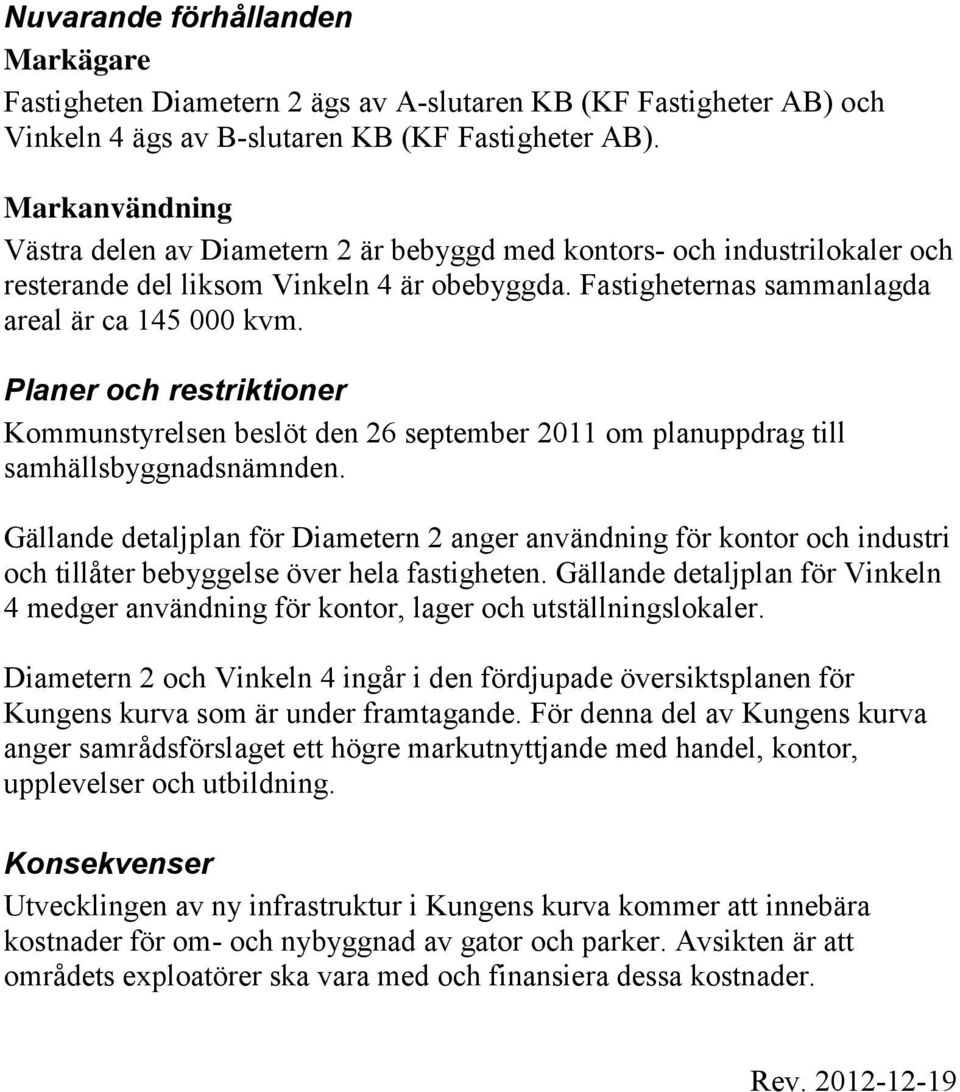 Planer och restriktioner Kommunstyrelsen beslöt den 26 september 2011 om planuppdrag till samhällsbyggnadsnämnden.