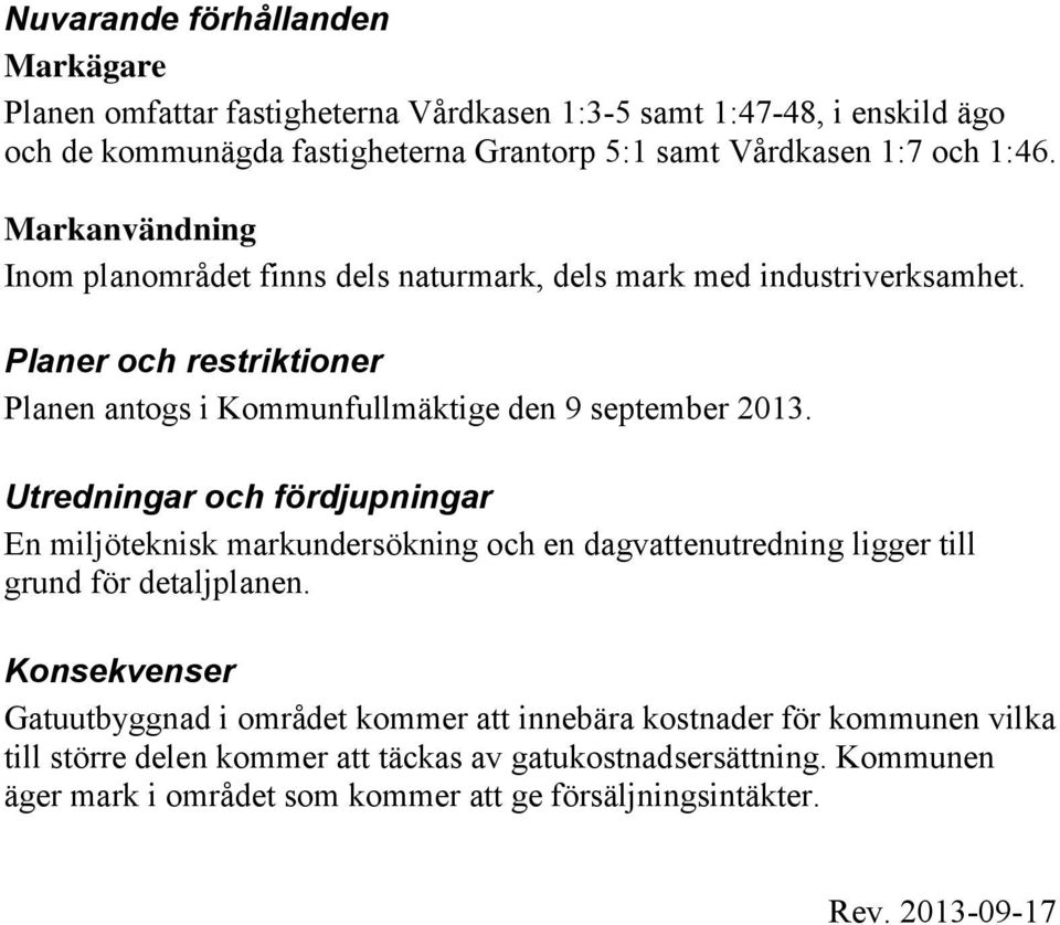 Utredningar och fördjupningar En miljöteknisk markundersökning och en dagvattenutredning ligger till grund för detaljplanen.