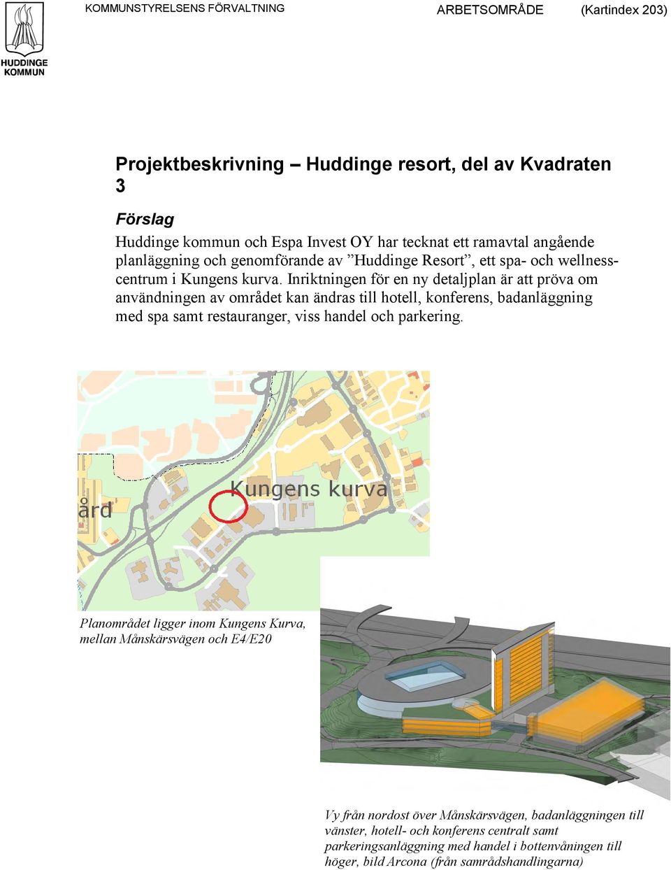 Inriktningen för en ny detaljplan är att pröva om användningen av området kan ändras till hotell, konferens, badanläggning med spa samt restauranger, viss handel och parkering.