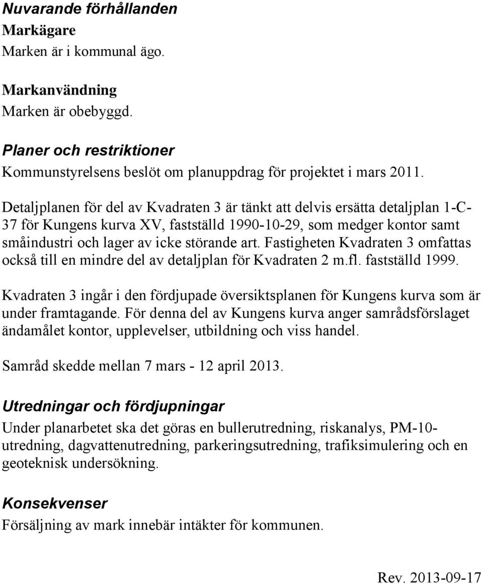 Fastigheten Kvadraten 3 omfattas också till en mindre del av detaljplan för Kvadraten 2 m.fl. fastställd 1999.