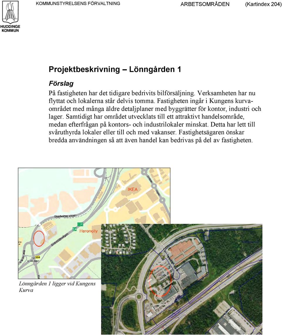 Fastigheten ingår i Kungens kurvaområdet med många äldre detaljplaner med byggrätter för kontor, industri och lager.