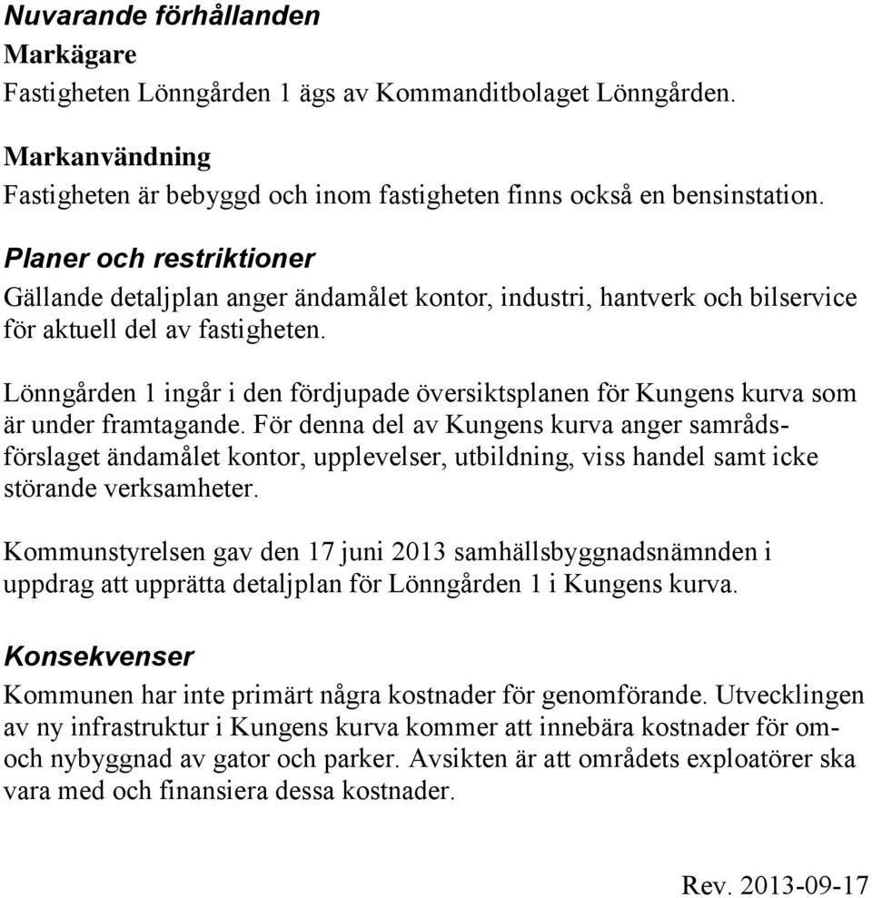 Lönngården 1 ingår i den fördjupade översiktsplanen för Kungens kurva som är under framtagande.