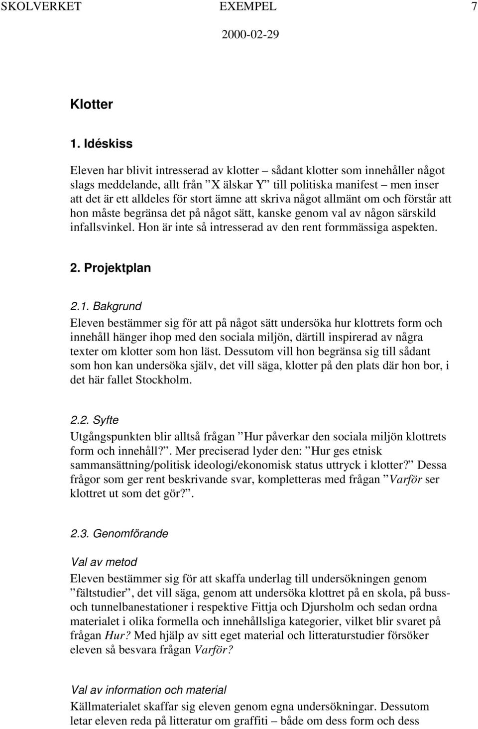 att skriva något allmänt om och förstår att hon måste begränsa det på något sätt, kanske genom val av någon särskild infallsvinkel. Hon är inte så intresserad av den rent formmässiga aspekten. 2.