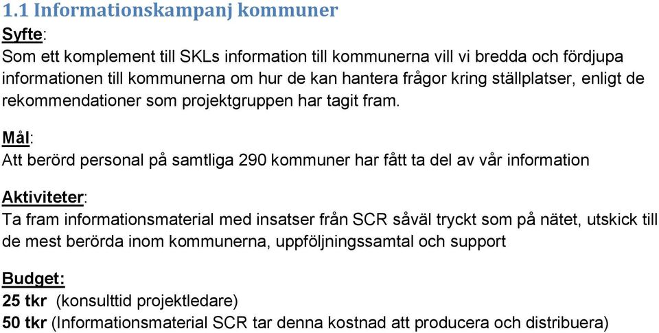 Mål: Att berörd personal på samtliga 290 kommuner har fått ta del av vår information Aktiviteter: Ta fram informationsmaterial med insatser från SCR såväl