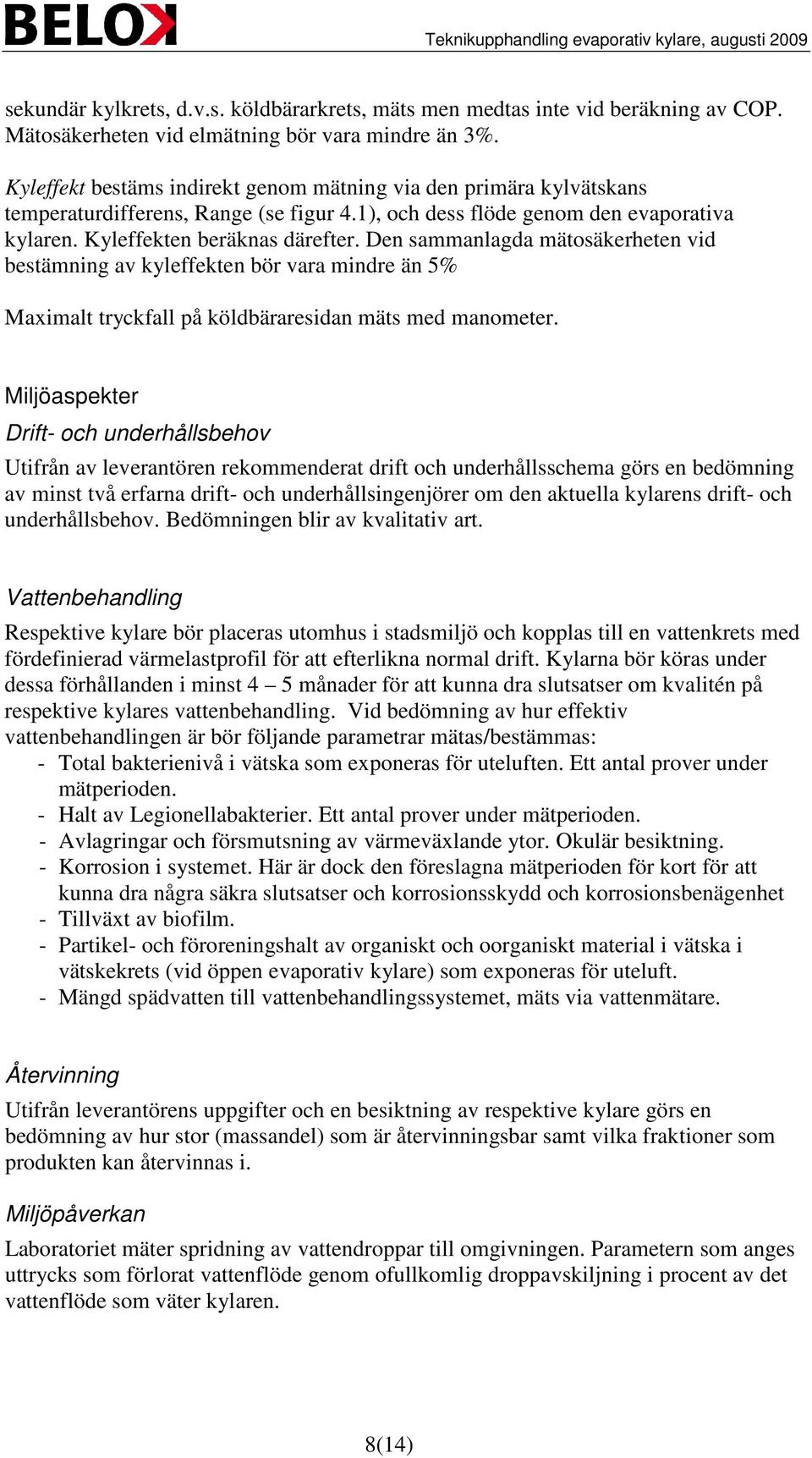 Den sammanlagda mätosäkerheten vid bestämning av kyleffekten bör vara mindre än 5% Maximalt tryckfall på köldbäraresidan mäts med manometer.