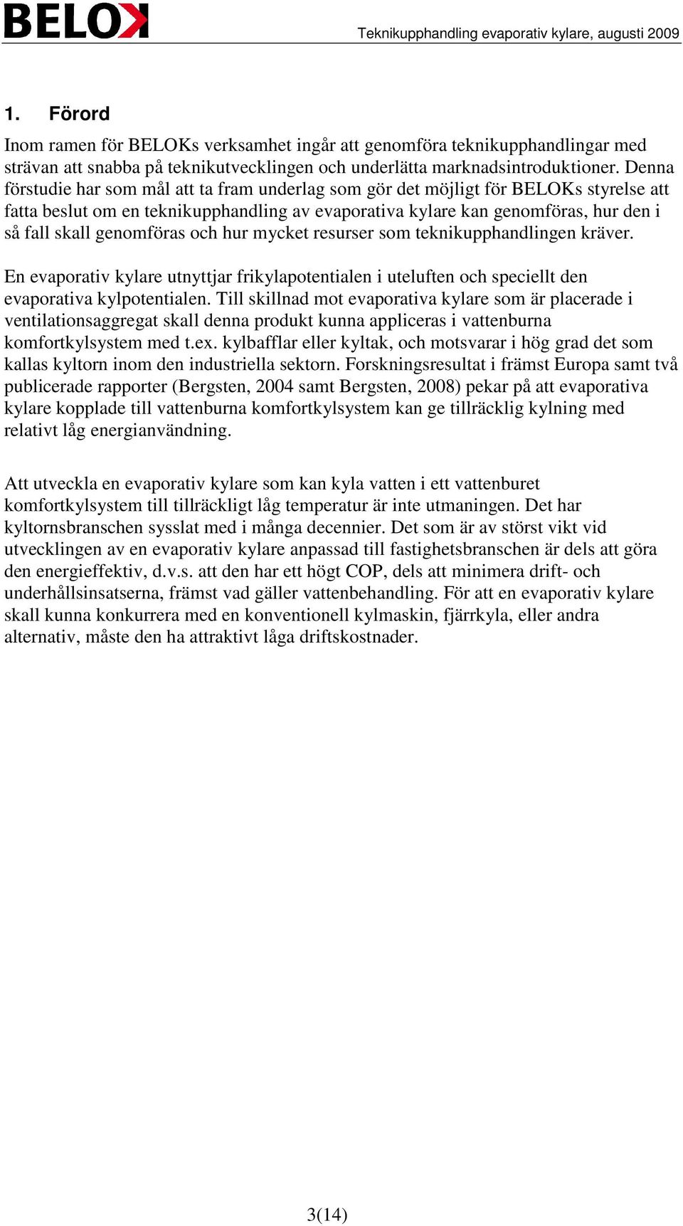 genomföras och hur mycket resurser som teknikupphandlingen kräver. En evaporativ kylare utnyttjar frikylapotentialen i uteluften och speciellt den evaporativa kylpotentialen.