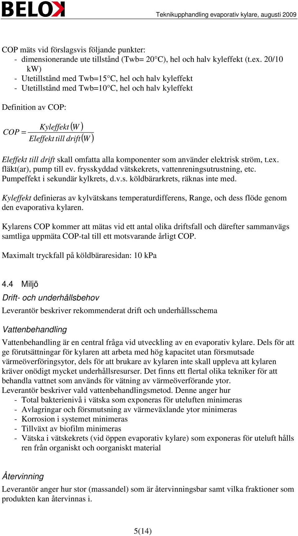 drift skall omfatta alla komponenter som använder elektrisk ström, t.ex. fläkt(ar), pump till ev. frysskyddad vätskekrets, vattenreningsutrustning, etc. Pumpeffekt i sekundär kylkrets, d.v.s. köldbärarkrets, räknas inte med.