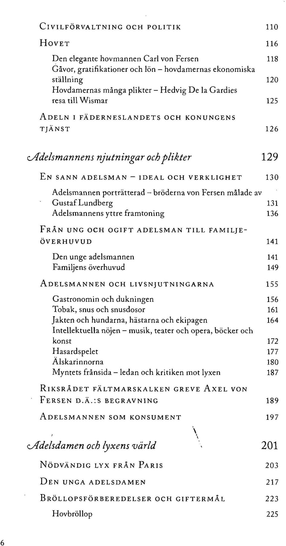 von Fersen målade av Gustaf Lundberg 131 Adelsmannens yttre framtoning 136 FRÅN UNG OCH OGIFT ADELSMAN TILL FAMILJE ÖVERHUVUD 141 Den unge adelsmannen 141 Familjens överhuvud 149 ADELSMANNEN OCH