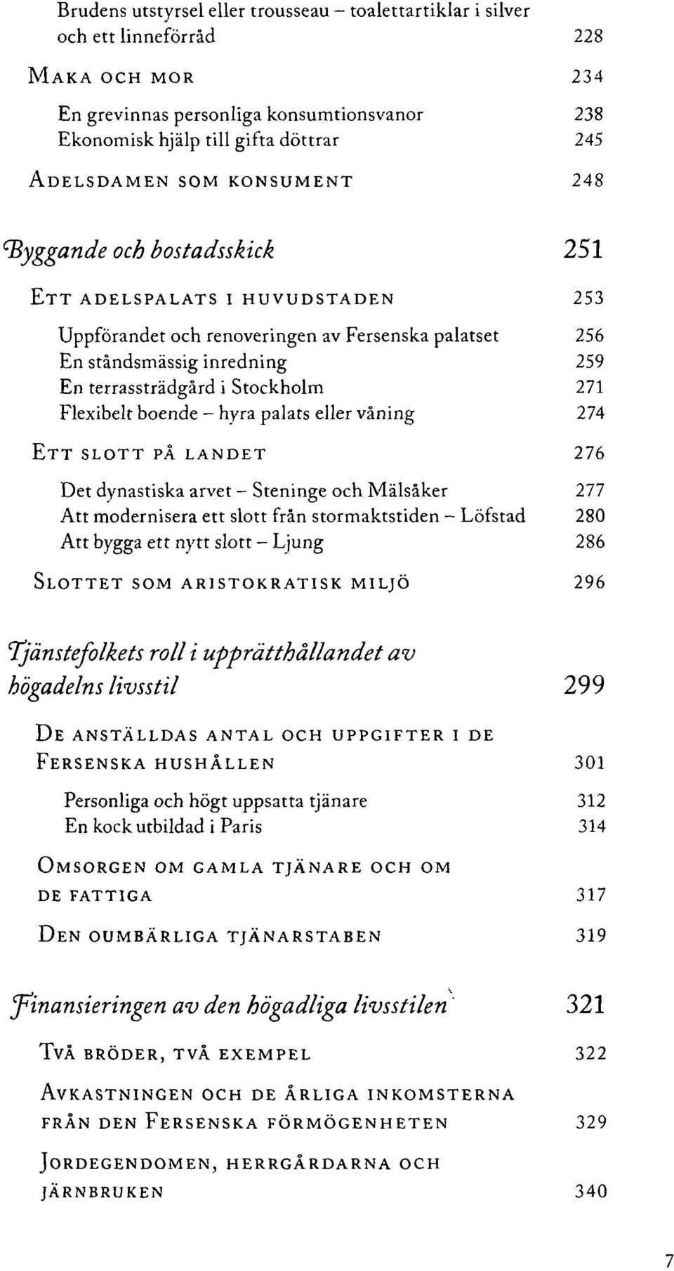 271 Flexibelt boende - hyra palats eller våning 274 ETT SLOTT PÅ LANDET 276 Det dynastiska arvet - Steninge och Mälsåker 277 Att modernisera ett slott från stormaktstiden - Löfstad 280 Att bygga ett