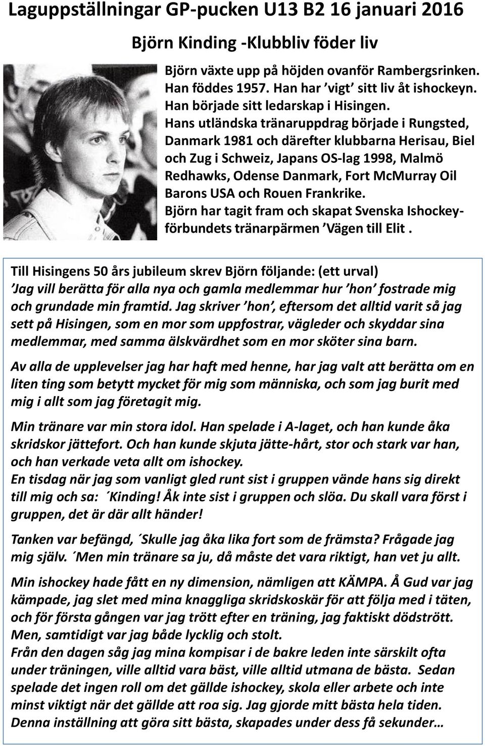 Hans utländska tränaruppdrag började i Rungsted, Danmark 1981 och därefter klubbarna Herisau, Biel och Zug i Schweiz, Japans OS-lag 1998, Malmö Redhawks, Odense Danmark, Fort McMurray Oil Barons USA