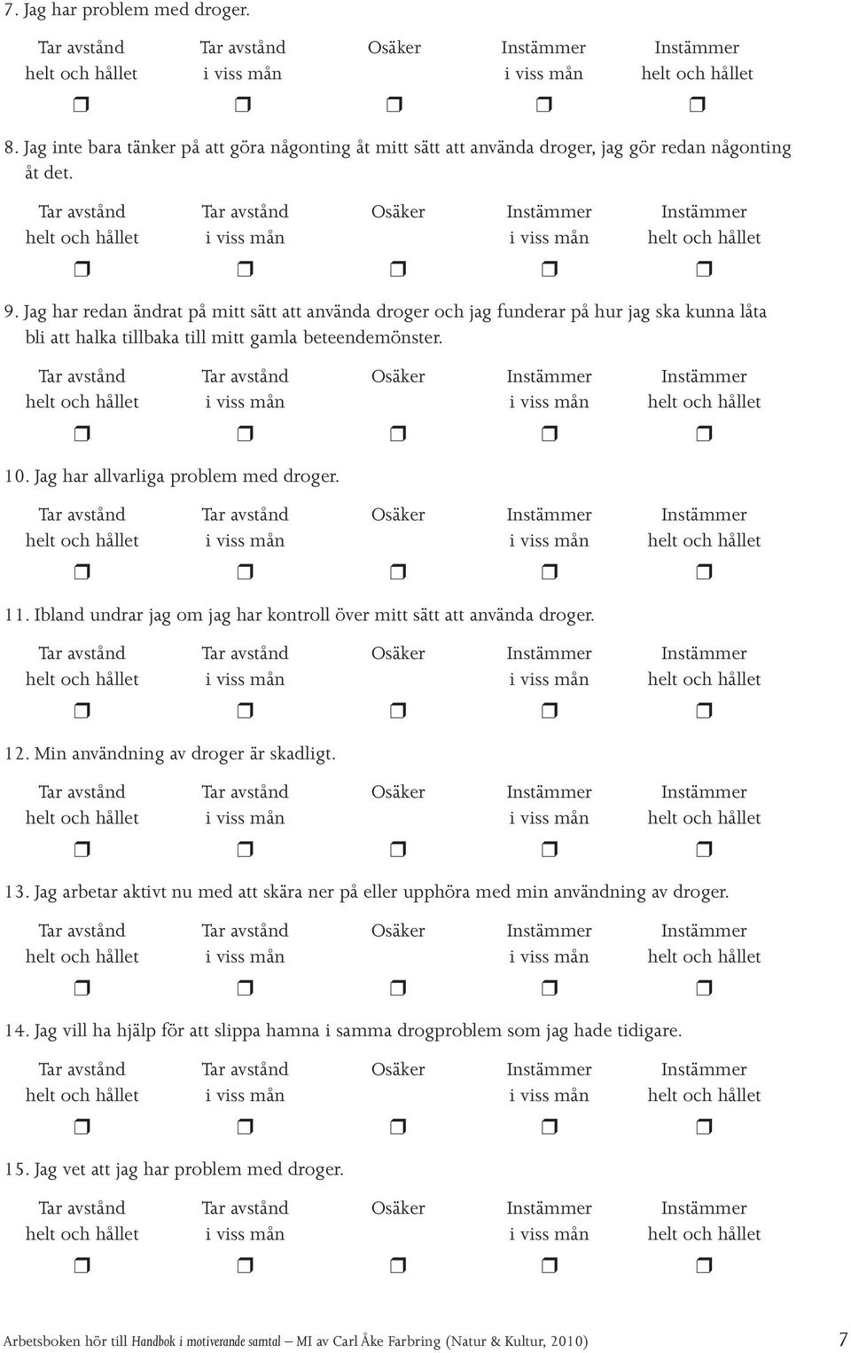 11. Ibland undrar jag om jag har kontroll över mitt sätt att använda droger. 12. Min användning av droger är skadligt. 13.