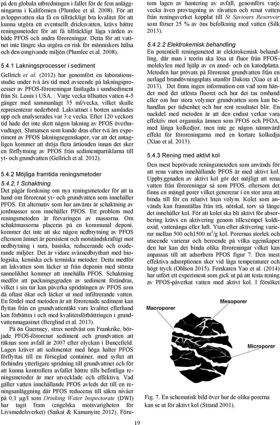 föroreningar. Detta för att vattnet inte längre ska utgöra en risk för människors hälsa och den omgivande miljön (Plumlee et al. 2008). 5.4.1 Lakningsprocesser i sediment Gellrich et al.