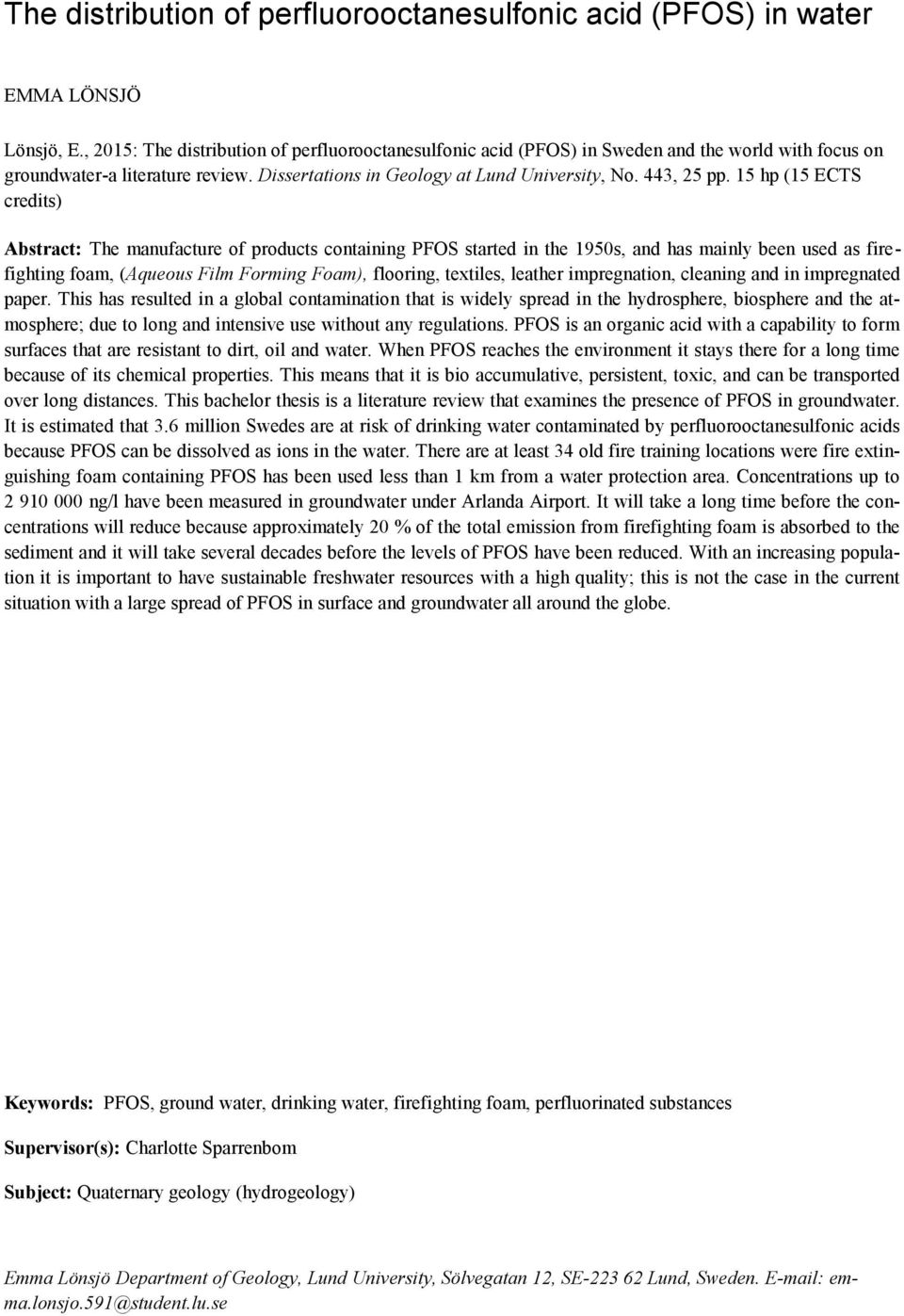 15 hp (15 ECTS credits) Abstract: The manufacture of products containing PFOS started in the 1950s, and has mainly been used as firefighting foam, (Aqueous Film Forming Foam), flooring, textiles,