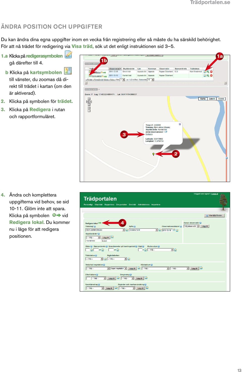 b Klicka på kartsymbolen till vänster, du zoomas då direkt till trädet i kartan (om den är aktiverad).. Klicka på symbolen för trädet.