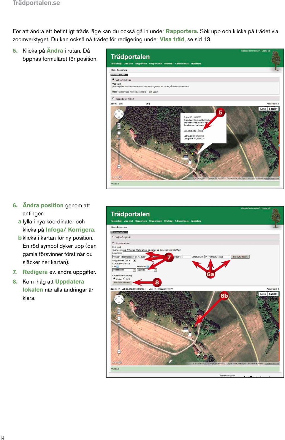 Ändra position genom att antingen a fylla i nya koordinater och klicka på Infoga/ Korrigera. b klicka i kartan för ny position.