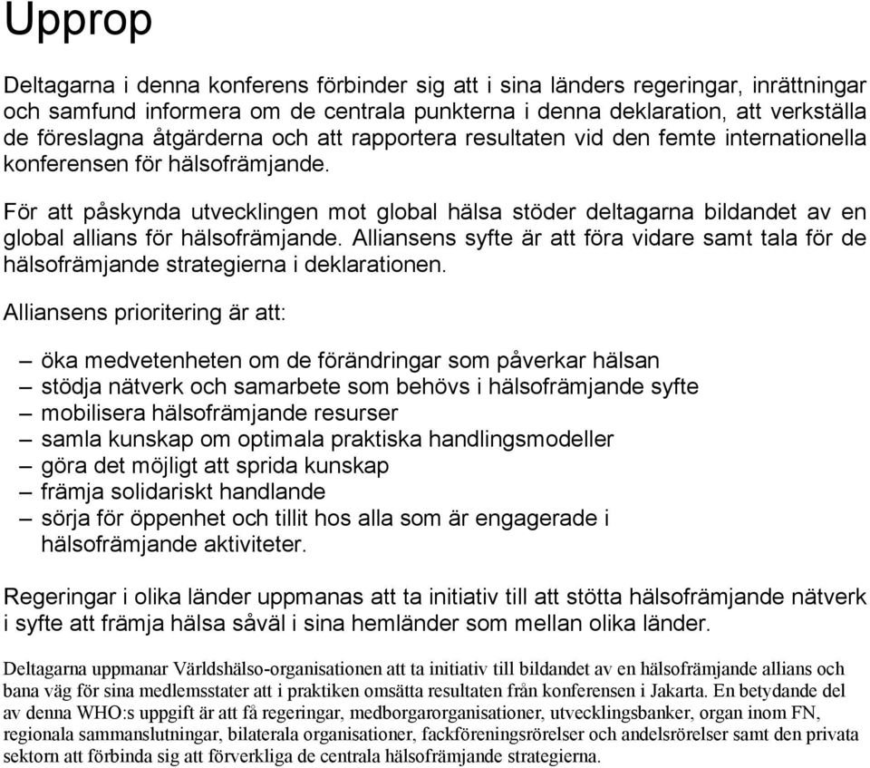 För att påskynda utvecklingen mot global hälsa stöder deltagarna bildandet av en global allians för hälsofrämjande.