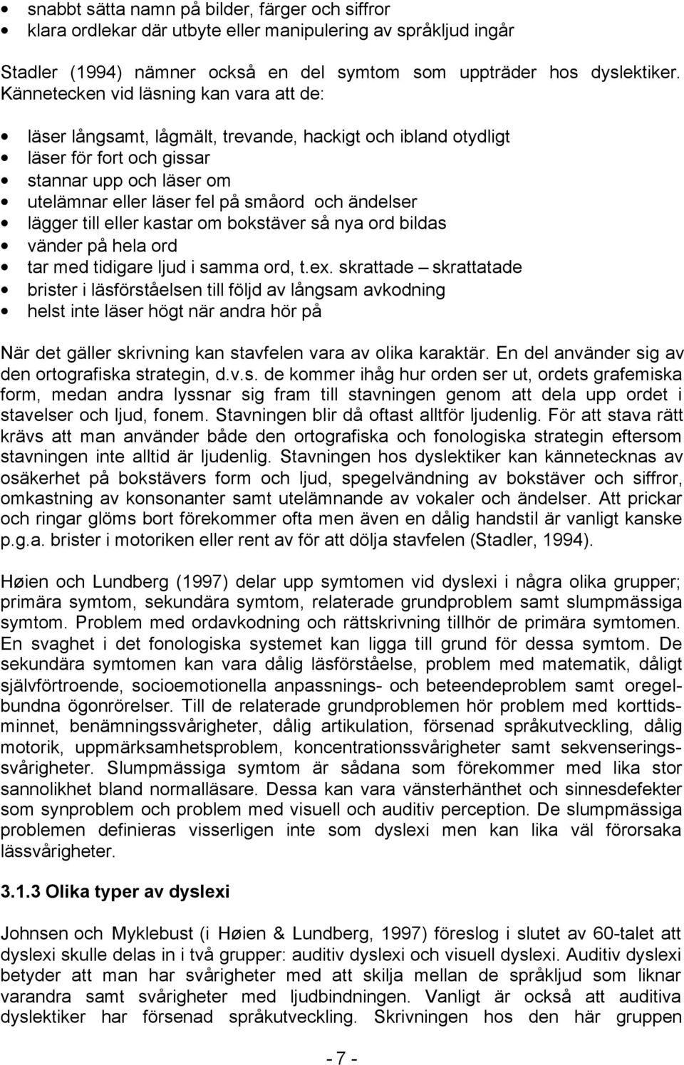 ändelser lägger till eller kastar om bokstäver så nya ord bildas vänder på hela ord tar med tidigare ljud i samma ord, t.ex.