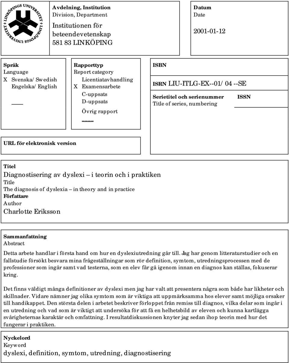 Diagnostisering av dyslexi i teorin och i praktiken Title The diagnosis of dyslexia in theory and in practice Författare Author Charlotte Eriksson Sammanfattning Abstract Detta arbete handlar i