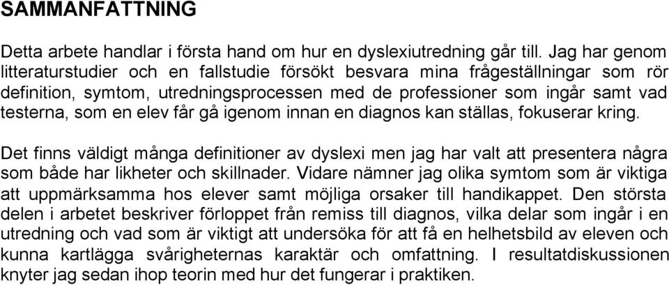 får gå igenom innan en diagnos kan ställas, fokuserar kring. Det finns väldigt många definitioner av dyslexi men jag har valt att presentera några som både har likheter och skillnader.