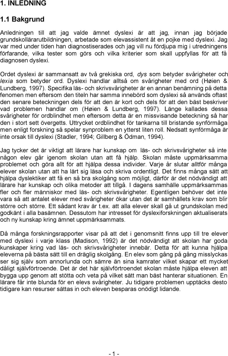 Ordet dyslexi är sammansatt av två grekiska ord, dys som betyder svårigheter och lexia som betyder ord. Dyslexi handlar alltså om svårigheter med ord (Høien & Lundberg, 1997).