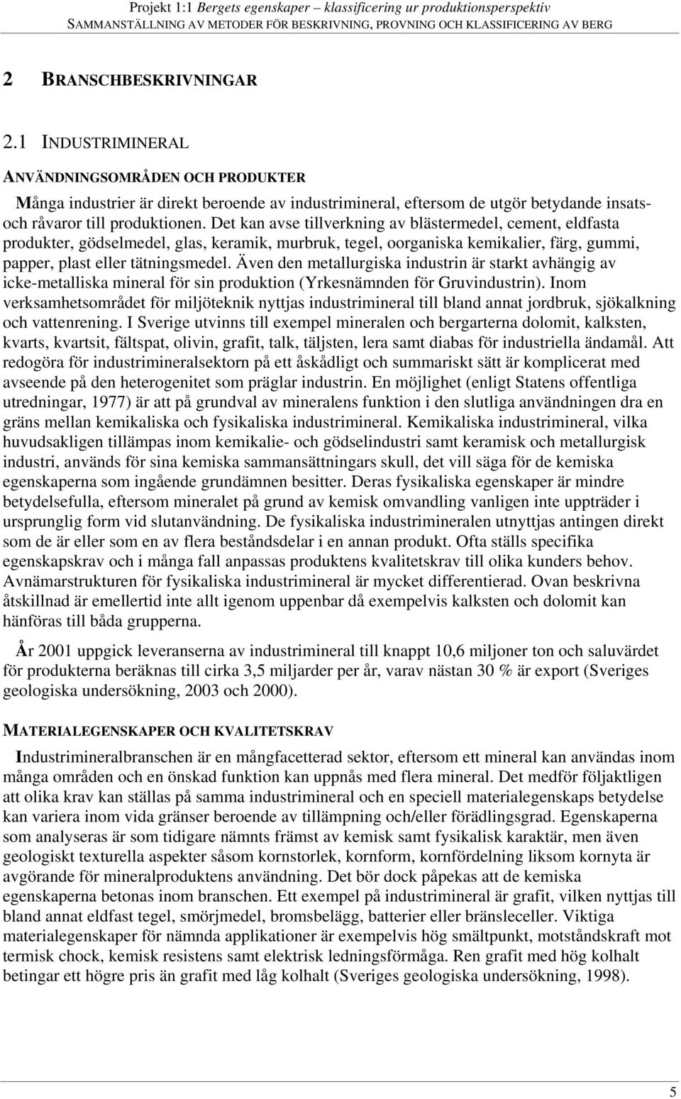 Även den metallurgiska industrin är starkt avhängig av icke-metalliska mineral för sin produktion (Yrkesnämnden för Gruvindustrin).