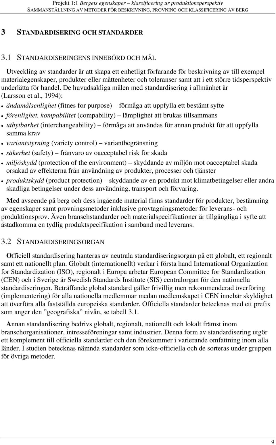 samt att i ett större tidsperspektiv underlätta för handel. De huvudsakliga målen med standardisering i allmänhet är (Larsson et al.