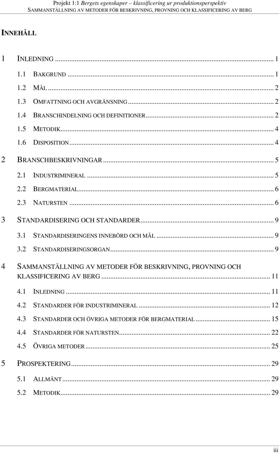 .. 9 3.2 STANDARDISERINGSORGAN... 9 4 SAMMANSTÄLLNING AV METODER FÖR BESKRIVNING, PROVNING OCH KLASSIFICERING AV BERG... 11 4.1 INLEDNING... 11 4.2 STANDARDER FÖR INDUSTRIMINERAL.