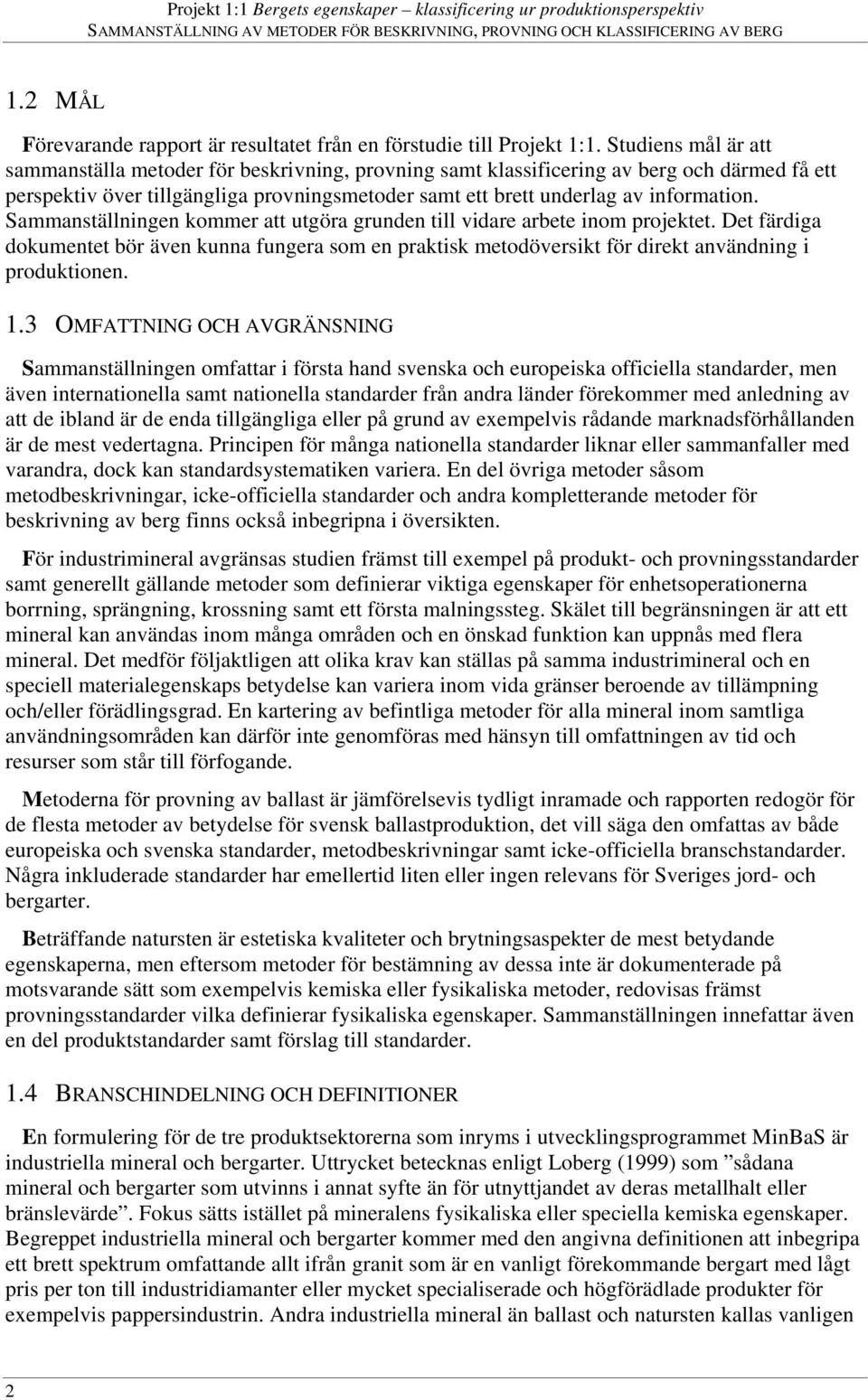 Sammanställningen kommer att utgöra grunden till vidare arbete inom projektet. Det färdiga dokumentet bör även kunna fungera som en praktisk metodöversikt för direkt användning i produktionen. 1.