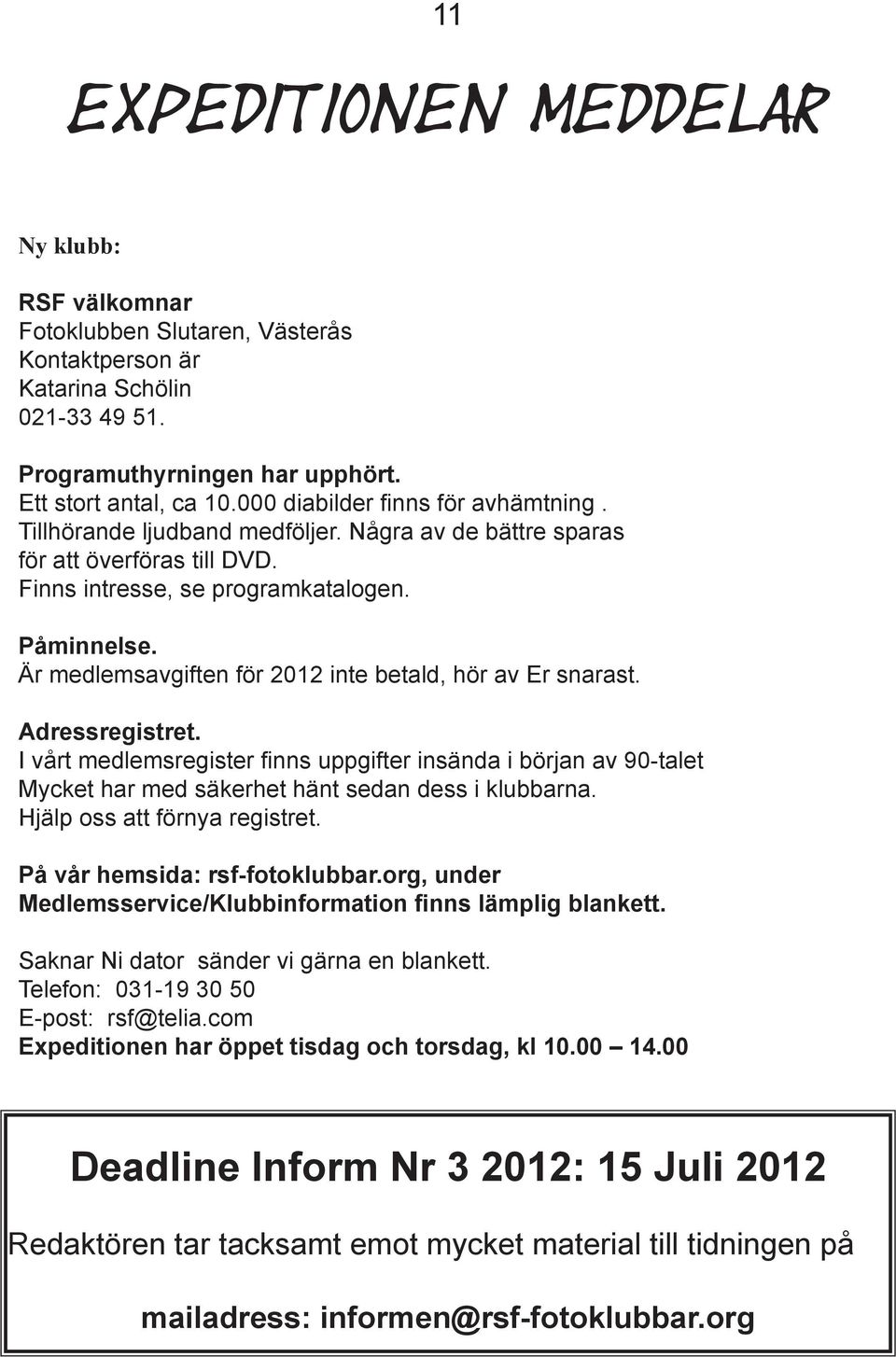 Är medlemsavgiften för 2012 inte betald, hör av Er snarast. Adressregistret. I vårt medlemsregister finns uppgifter insända i början av 90-talet Mycket har med säkerhet hänt sedan dess i klubbarna.