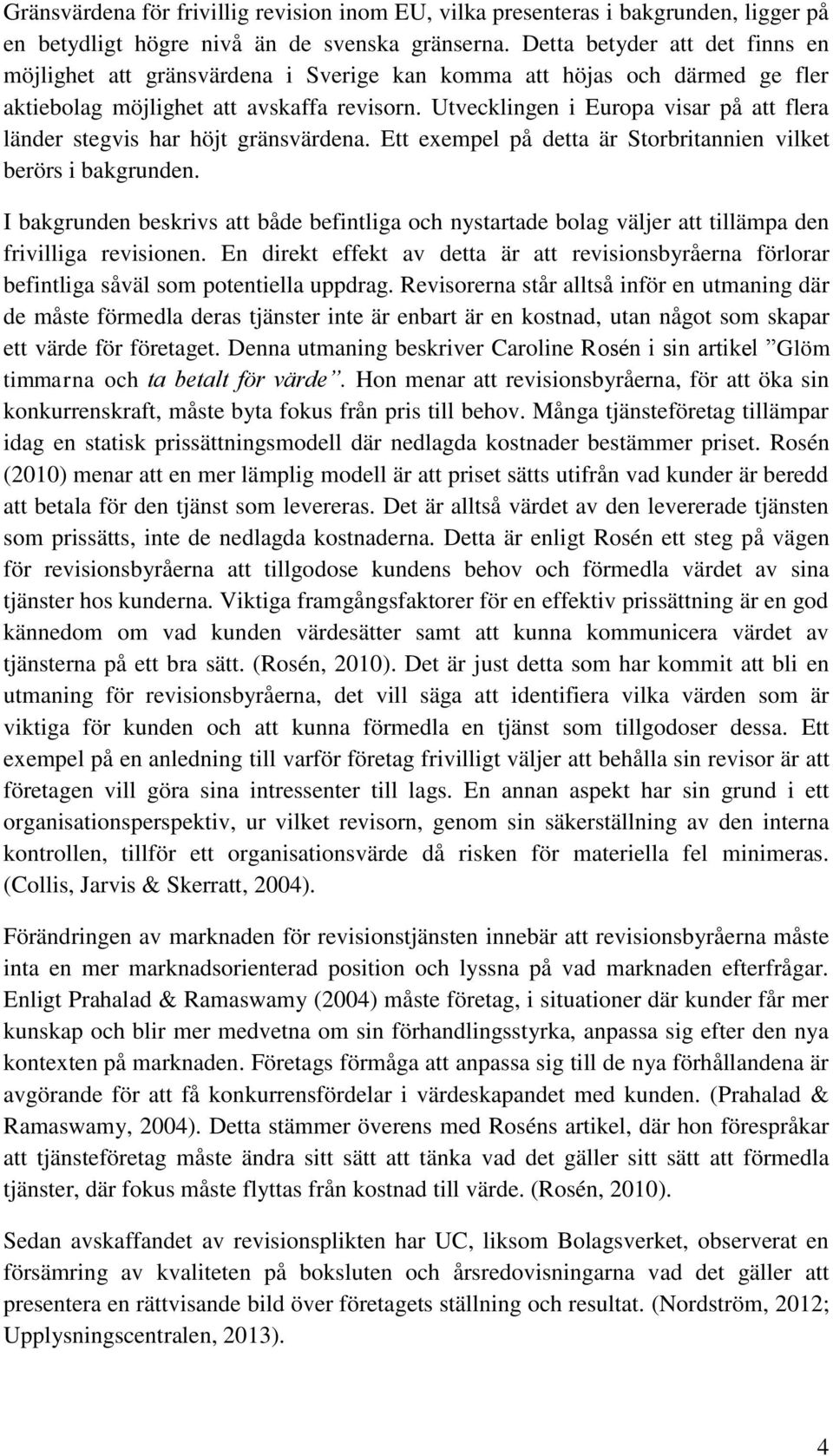 Utvecklingen i Europa visar på att flera länder stegvis har höjt gränsvärdena. Ett exempel på detta är Storbritannien vilket berörs i bakgrunden.