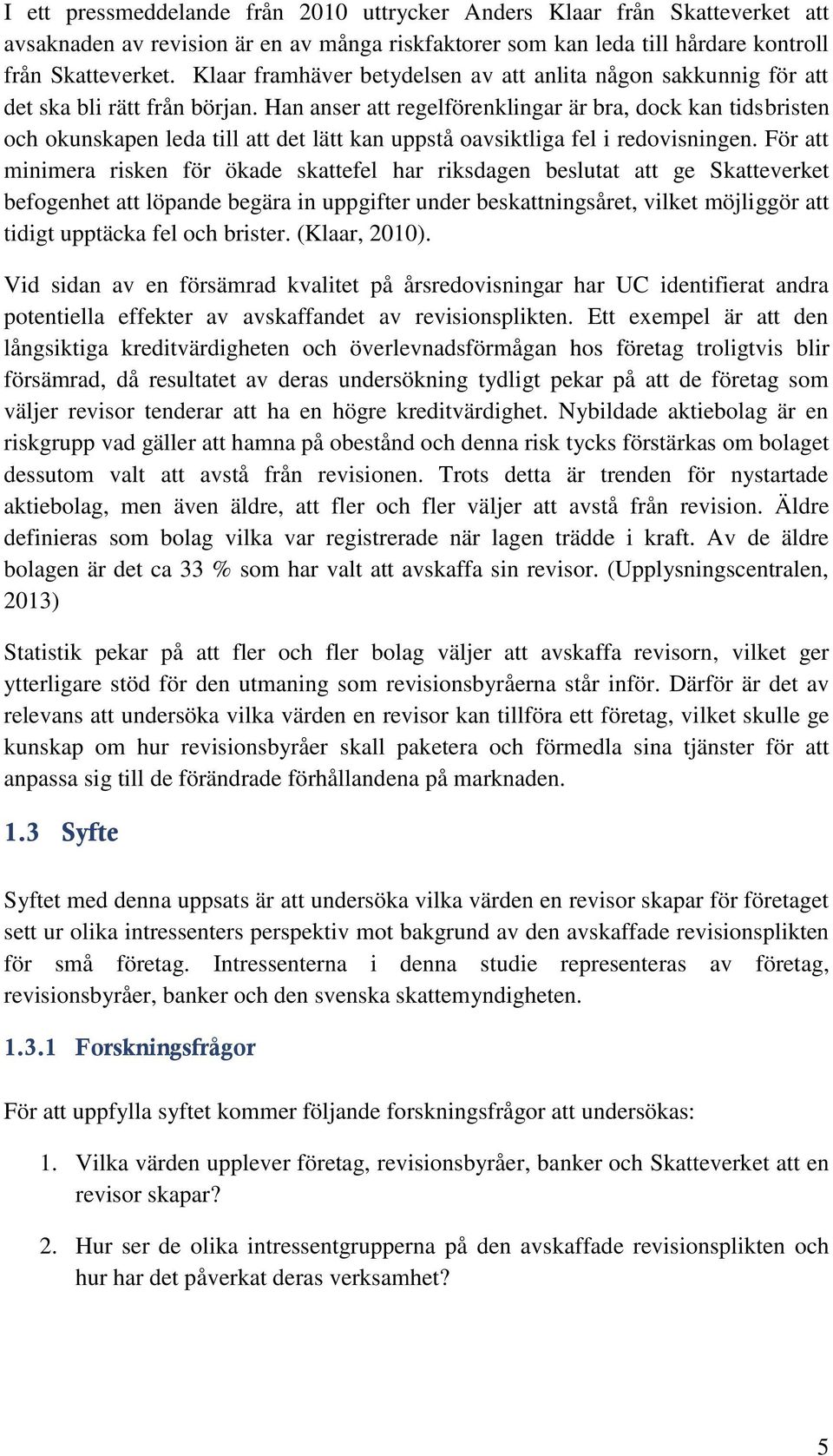 Han anser att regelförenklingar är bra, dock kan tidsbristen och okunskapen leda till att det lätt kan uppstå oavsiktliga fel i redovisningen.