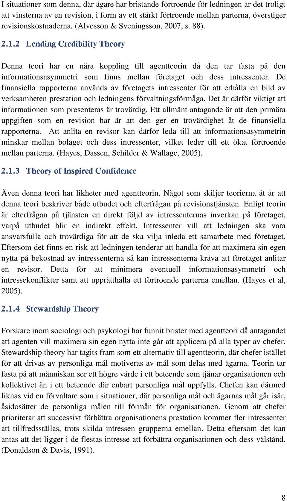 2 Lending Credibility Theory Denna teori har en nära koppling till agentteorin då den tar fasta på den informationsasymmetri som finns mellan företaget och dess intressenter.