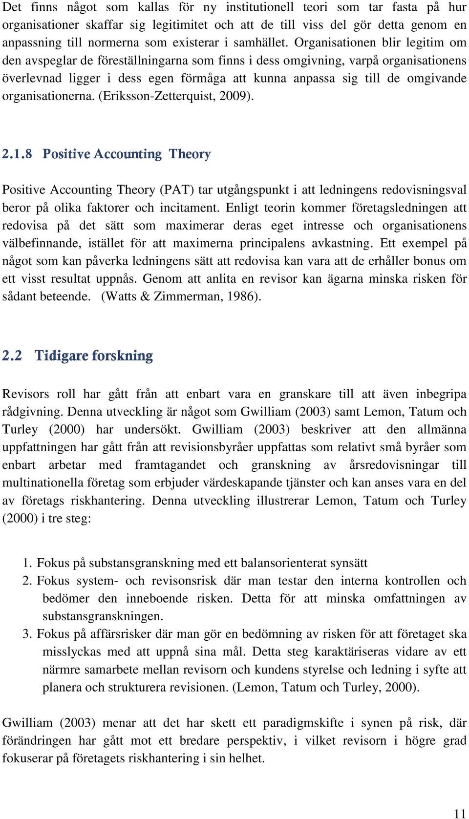 Organisationen blir legitim om den avspeglar de föreställningarna som finns i dess omgivning, varpå organisationens överlevnad ligger i dess egen förmåga att kunna anpassa sig till de omgivande