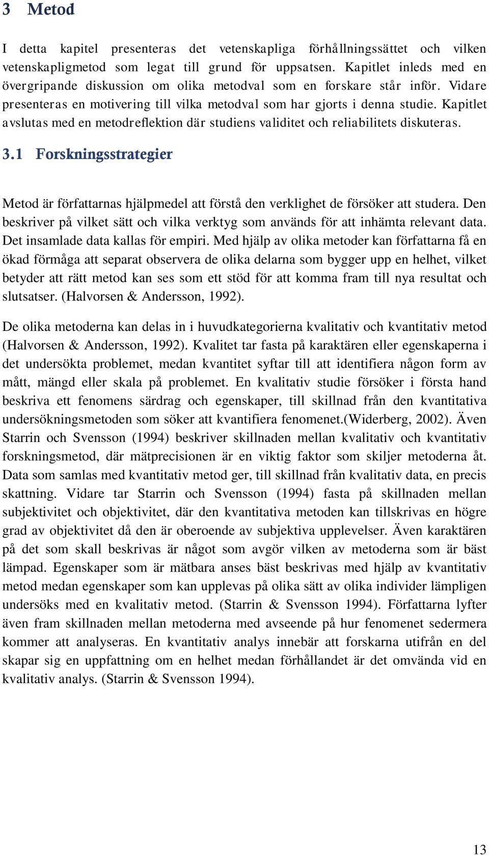 Kapitlet avslutas med en metodreflektion där studiens validitet och reliabilitets diskuteras. 3.